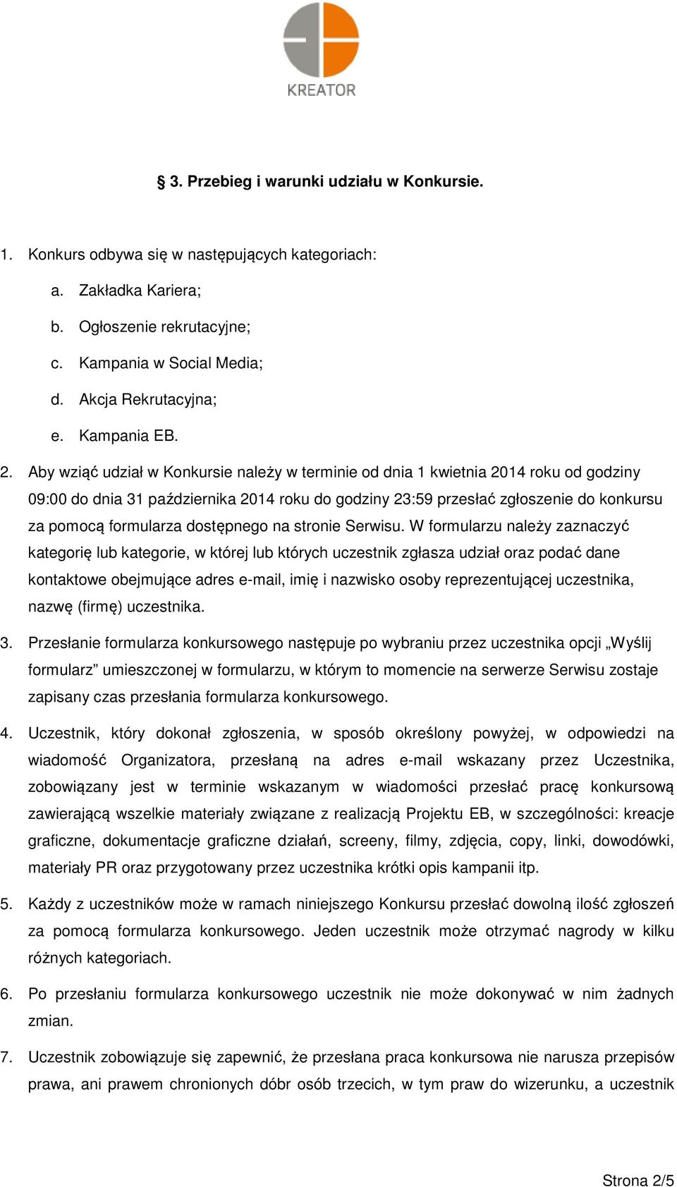 Aby wziąć udział w Konkursie należy w terminie od dnia 1 kwietnia 2014 roku od godziny 09:00 do dnia 31 października 2014 roku do godziny 23:59 przesłać zgłoszenie do konkursu za pomocą formularza
