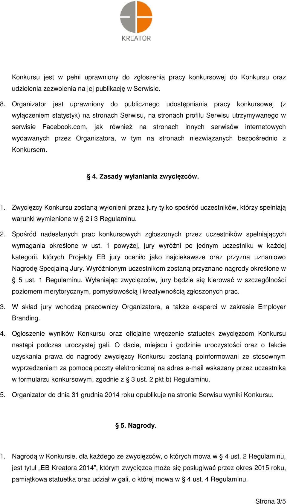 com, jak również na stronach innych serwisów internetowych wydawanych przez Organizatora, w tym na stronach niezwiązanych bezpośrednio z Konkursem. 4. Zasady wyłaniania zwycięzców. 1.