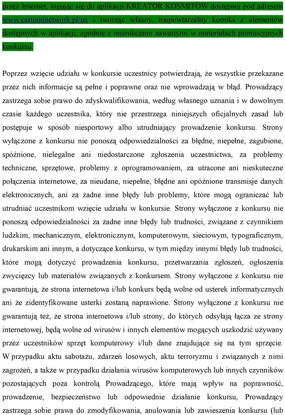 Poprzez wzięcie udziału w konkursie uczestnicy potwierdzają, że wszystkie przekazane przez nich informacje są pełne i poprawne oraz nie wprowadzają w błąd.