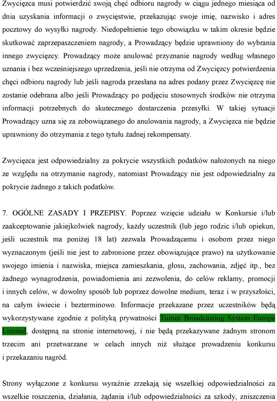 Prowadzący może anulować przyznanie nagrody według własnego uznania i bez wcześniejszego uprzedzenia, jeśli nie otrzyma od Zwycięzcy potwierdzenia chęci odbioru nagrody lub jeśli nagroda przesłana na