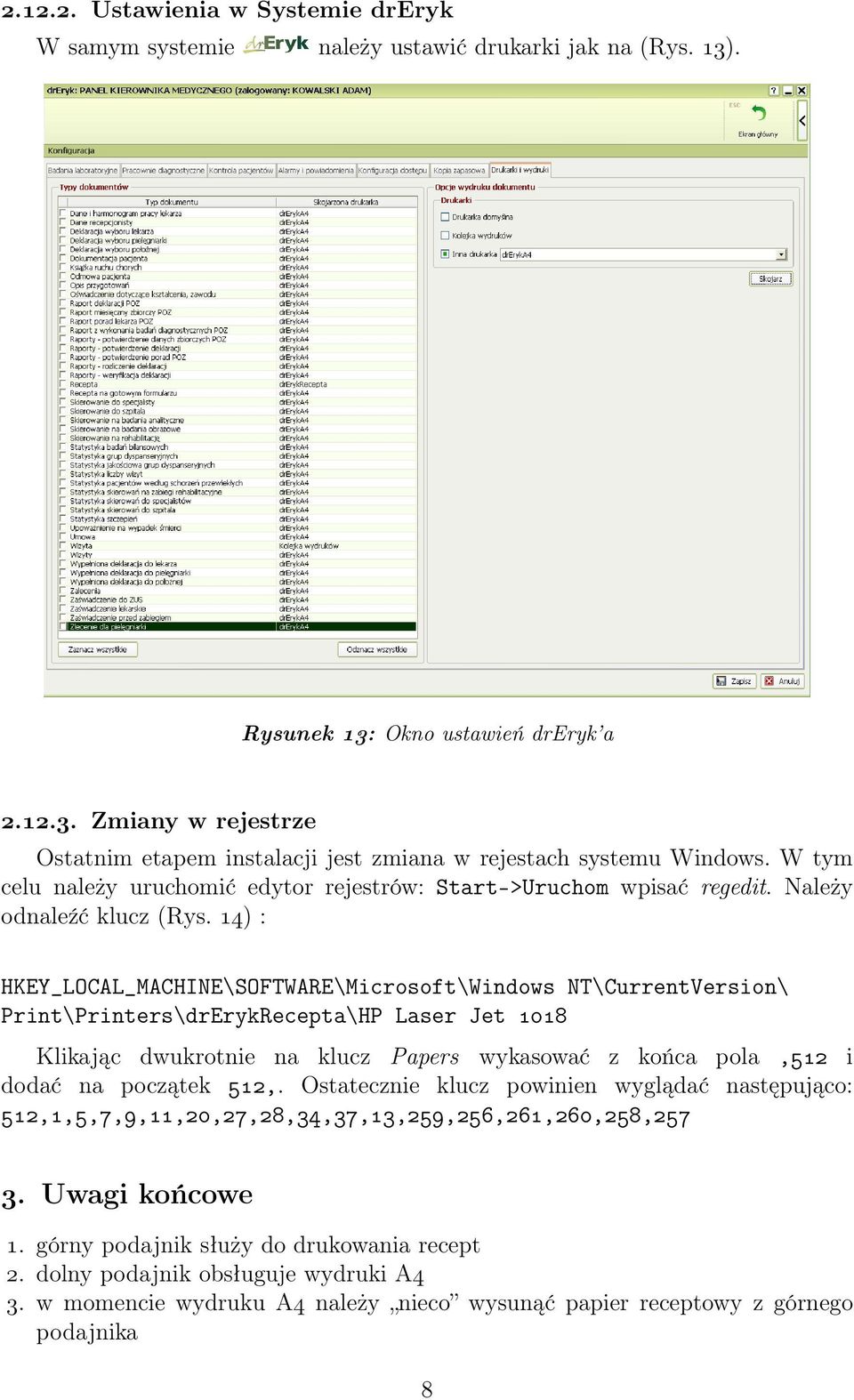 14) : HKEY_LOCAL_MACHINE\SOFTWARE\Microsoft\Windows NT\CurrentVersion\ Print\Printers\drErykRecepta\HP Laser Jet 1018 Klikając dwukrotnie na klucz Papers wykasować z końca pola,512 i dodać na