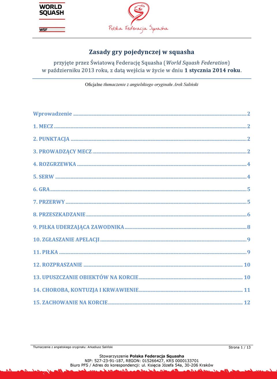 SERW... 4 6. GRA... 5 7. PRZERWY... 5 8. PRZESZKADZANIE... 6 9. PIŁKA UDERZAJĄCA ZAWODNIKA... 8 10. ZGŁASZANIE APELACJI... 9 11. PIŁKA... 9 12. ROZPRASZANIE... 10 13.