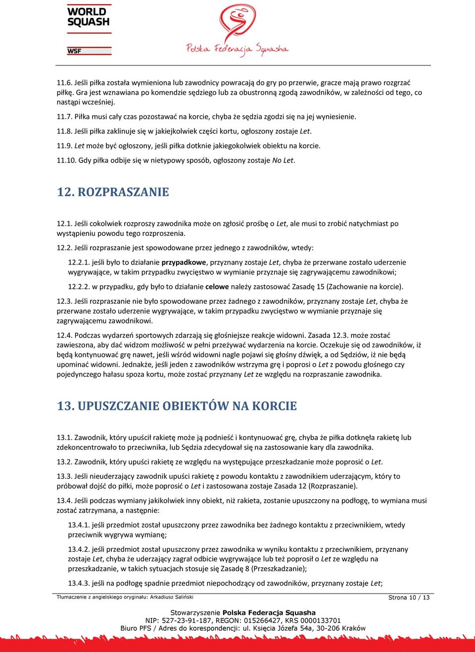 Piłka musi cały czas pozostawać na korcie, chyba że sędzia zgodzi się na jej wyniesienie. 11.8. Jeśli piłka zaklinuje się w jakiejkolwiek części kortu, ogłoszony zostaje Let. 11.9.