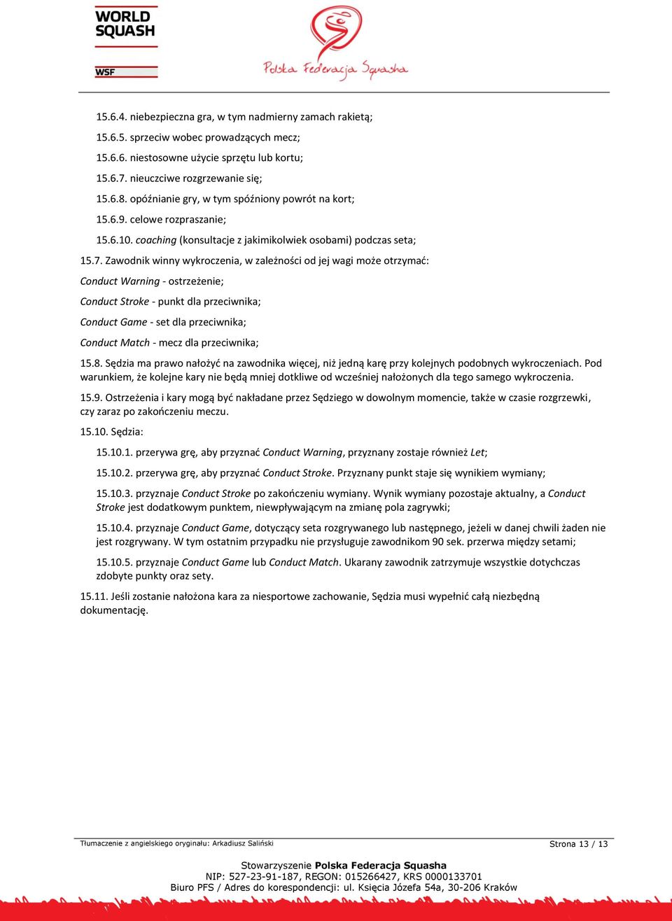Zawodnik winny wykroczenia, w zależności od jej wagi może otrzymać: Conduct Warning - ostrzeżenie; Conduct Stroke - punkt dla przeciwnika; Conduct Game - set dla przeciwnika; Conduct Match - mecz dla