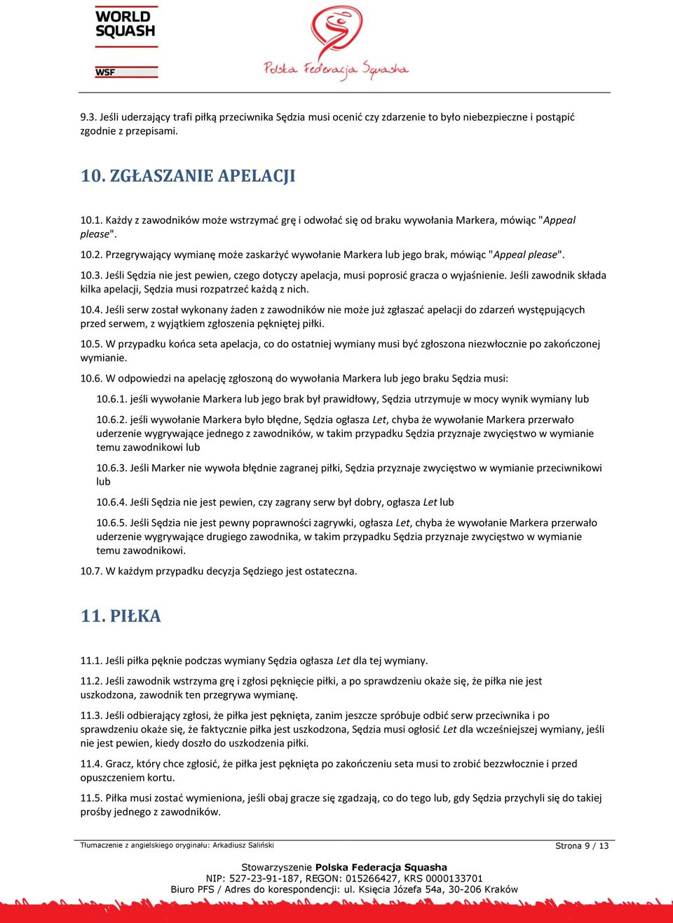 Przegrywający wymianę może zaskarżyć wywołanie Markera lub jego brak, mówiąc "Appeal please". 10.3. Jeśli Sędzia nie jest pewien, czego dotyczy apelacja, musi poprosić gracza o wyjaśnienie.