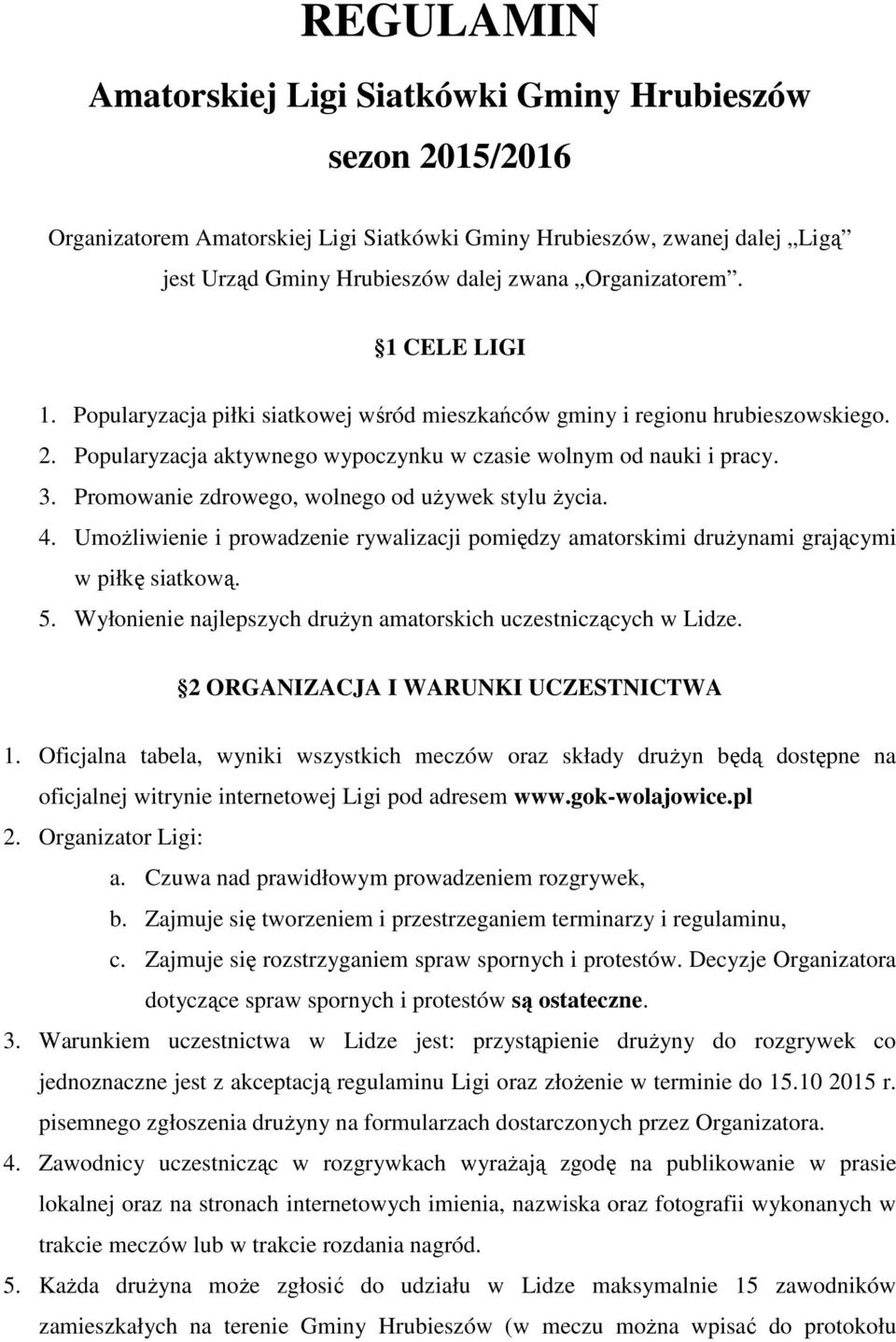 Promowanie zdrowego, wolnego od używek stylu życia. 4. Umożliwienie i prowadzenie rywalizacji pomiędzy amatorskimi drużynami grającymi w piłkę siatkową. 5.