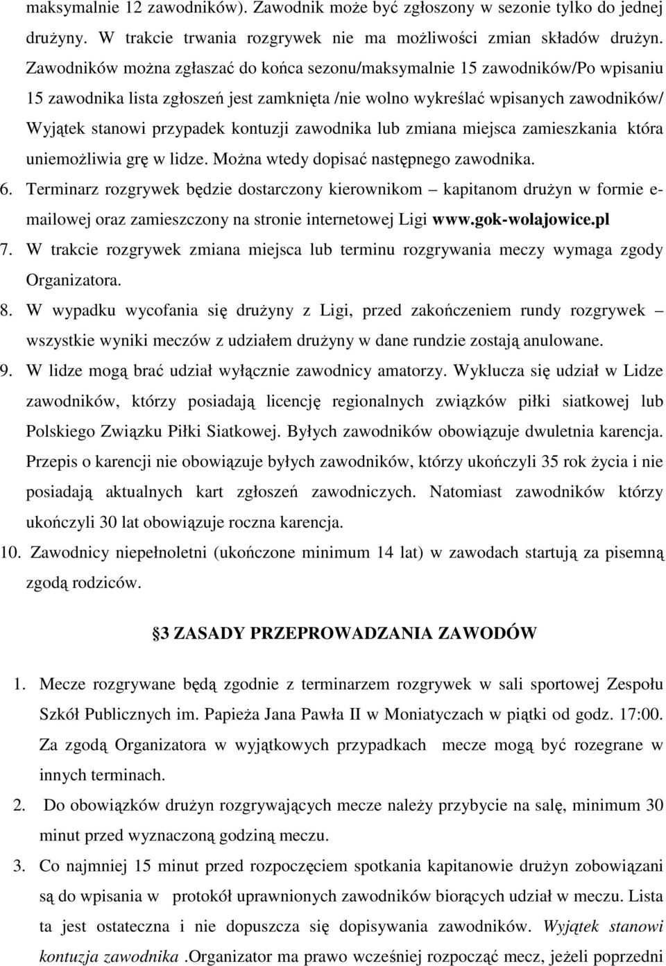 kontuzji zawodnika lub zmiana miejsca zamieszkania która uniemożliwia grę w lidze. Można wtedy dopisać następnego zawodnika. 6.