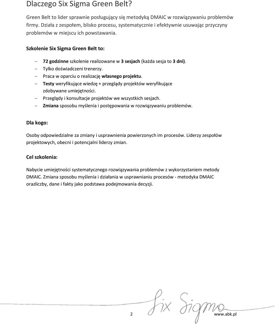 Szkolenie Six Sigma Green Belt to: 72 godzinne szkolenie realizowane w 3 sesjach (każda sesja to 3 dni). Tylko doświadczeni trenerzy. Praca w oparciu o realizację własnego projektu.