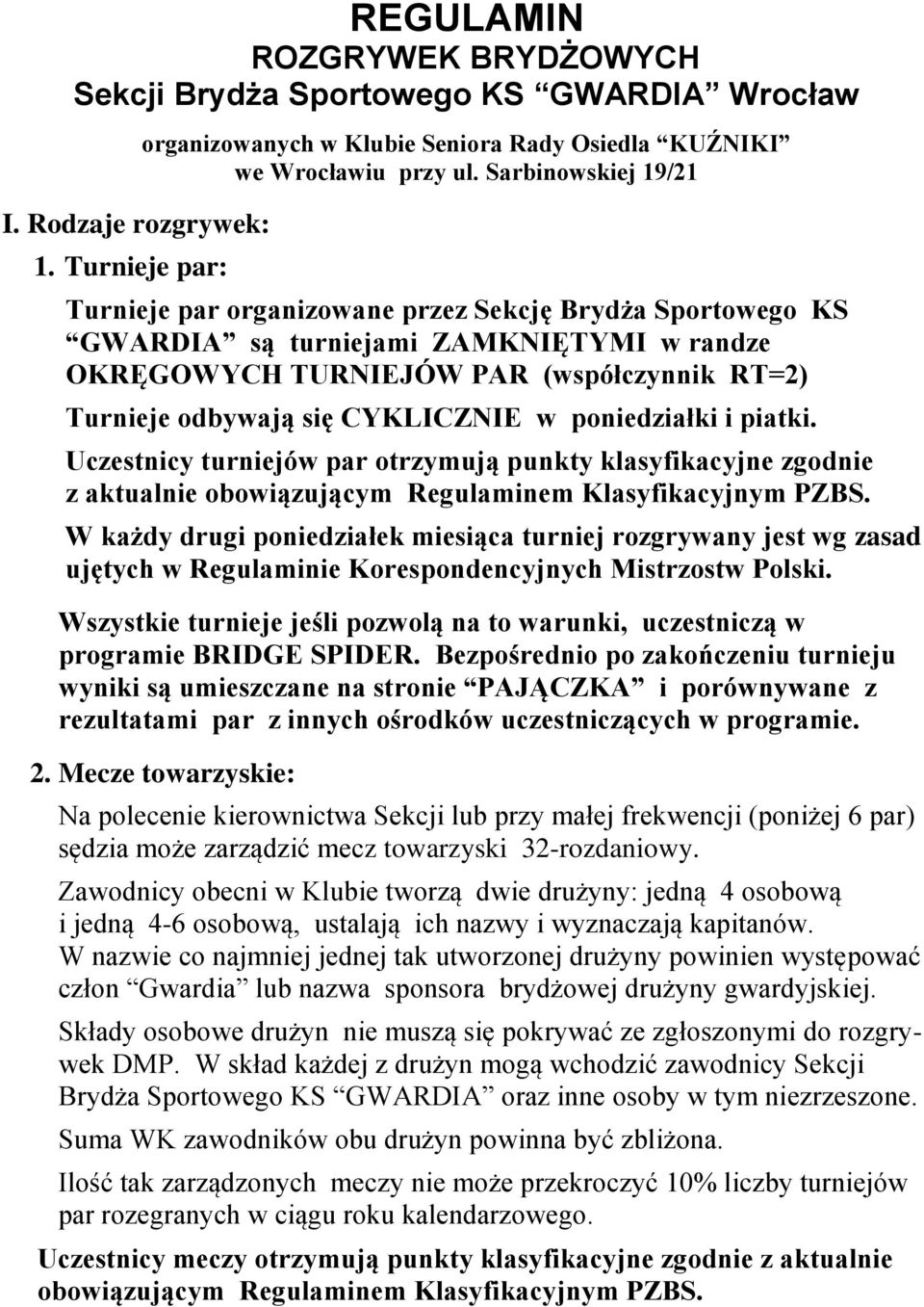 CYKLICZNIE w poniedziałki i piatki. Uczestnicy turniejów par otrzymują punkty klasyfikacyjne zgodnie z aktualnie obowiązującym Regulaminem Klasyfikacyjnym PZBS.