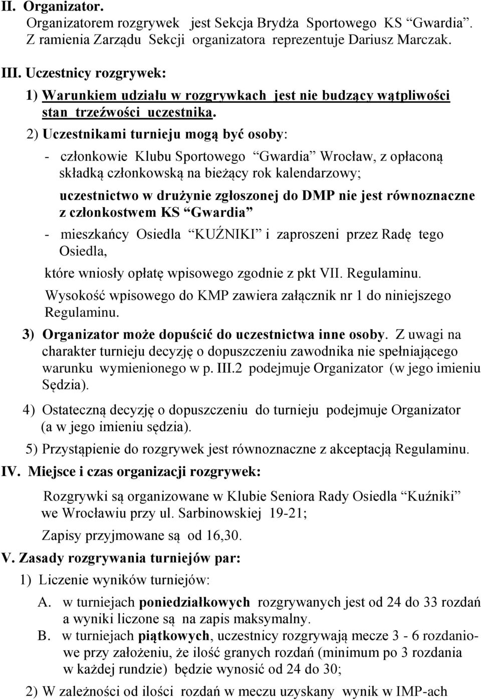 2) Uczestnikami turnieju mogą być osoby: - członkowie Klubu Sportowego Gwardia Wrocław, z opłaconą składką członkowską na bieżący rok kalendarzowy; uczestnictwo w drużynie zgłoszonej do DMP nie jest