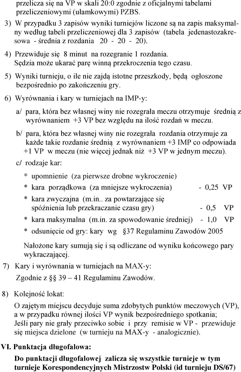 4) Przewiduje się 8 minut na rozegranie 1 rozdania. Sędzia może ukarać parę winną przekroczenia tego czasu.