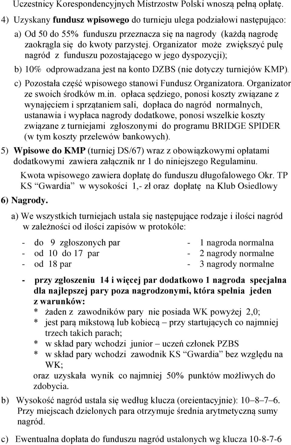 Organizator może zwiększyć pulę nagród z funduszu pozostającego w jego dyspozycji); b) 10% odprowadzana jest na konto DZBS (nie dotyczy turniejów KMP).
