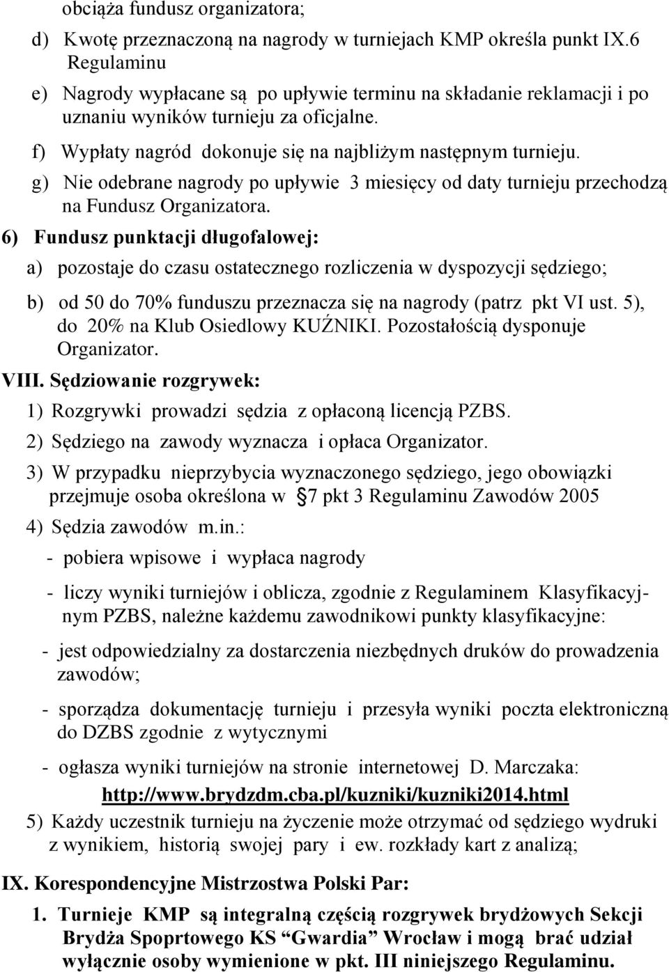 g) Nie odebrane nagrody po upływie 3 miesięcy od daty turnieju przechodzą na Fundusz Organizatora.