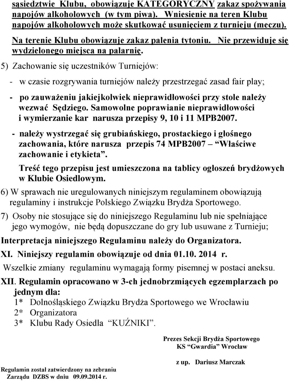 5) Zachowanie się uczestników Turniejów: - w czasie rozgrywania turniejów należy przestrzegać zasad fair play; - po zauważeniu jakiejkolwiek nieprawidłowości przy stole należy wezwać Sędziego.