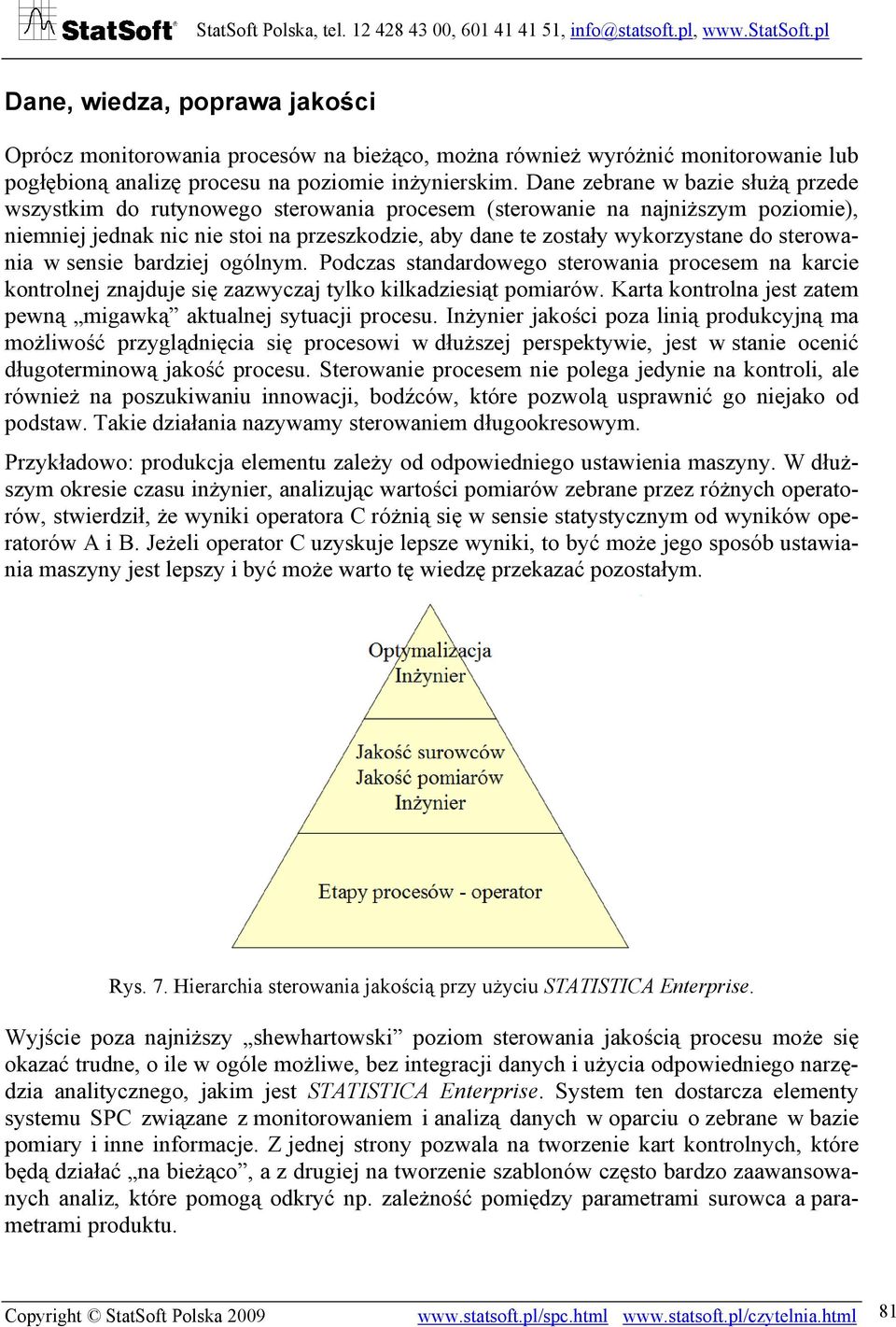 sterowania w sensie bardziej ogólnym. Podczas standardowego sterowania procesem na karcie kontrolnej znajduje się zazwyczaj tylko kilkadziesiąt pomiarów.