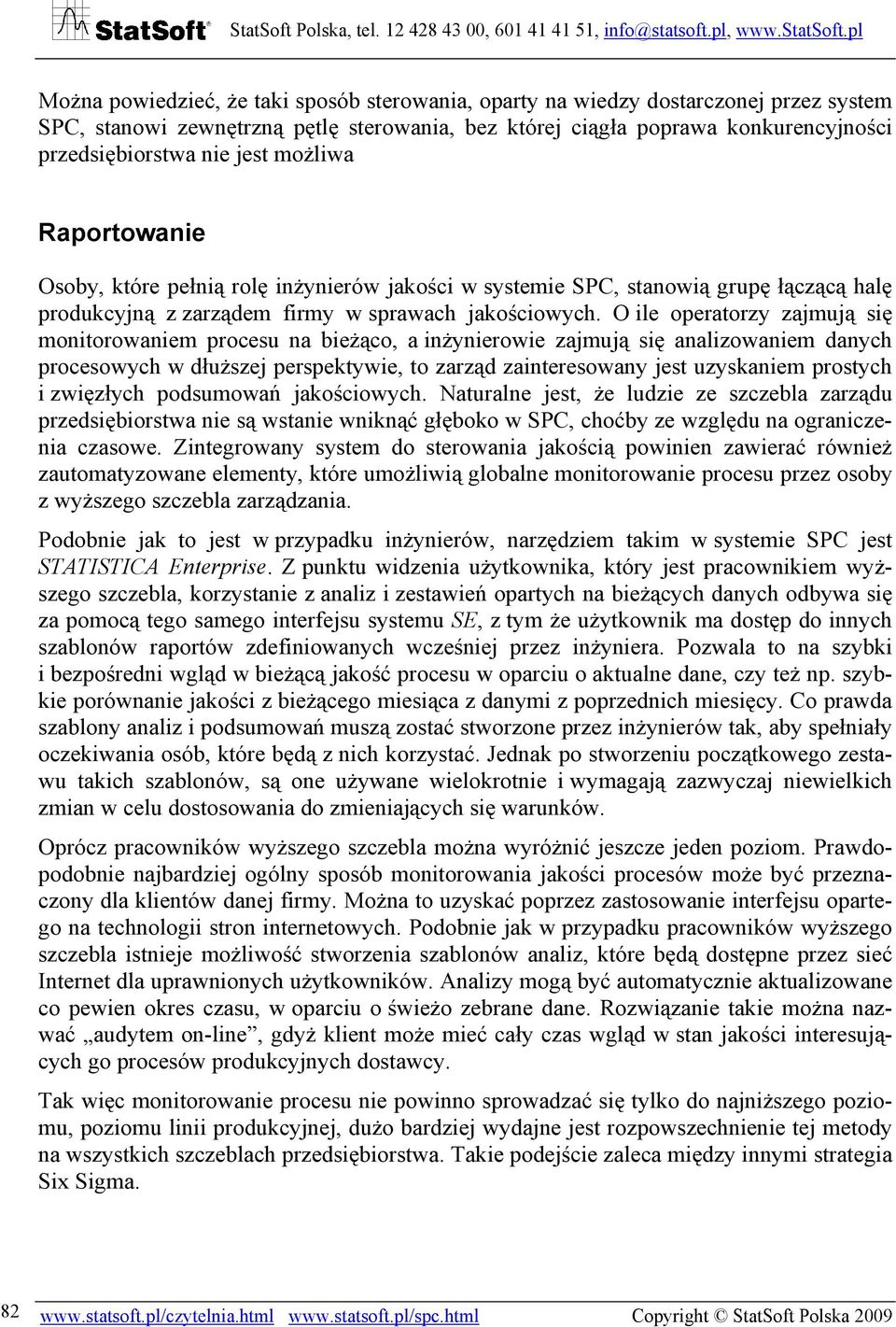 O ile operatorzy zajmują się monitorowaniem procesu na bieżąco, a inżynierowie zajmują się analizowaniem danych procesowych w dłuższej perspektywie, to zarząd zainteresowany jest uzyskaniem prostych