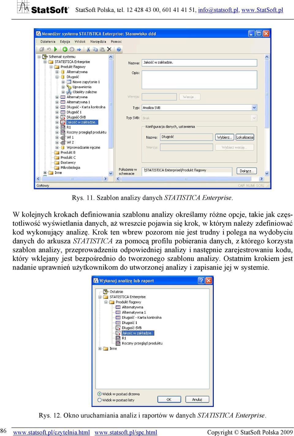 Krok ten wbrew pozorom nie jest trudny i polega na wydobyciu danych do arkusza STATISTICA za pomocą profilu pobierania danych, z którego korzysta szablon analizy, przeprowadzeniu odpowiedniej analizy