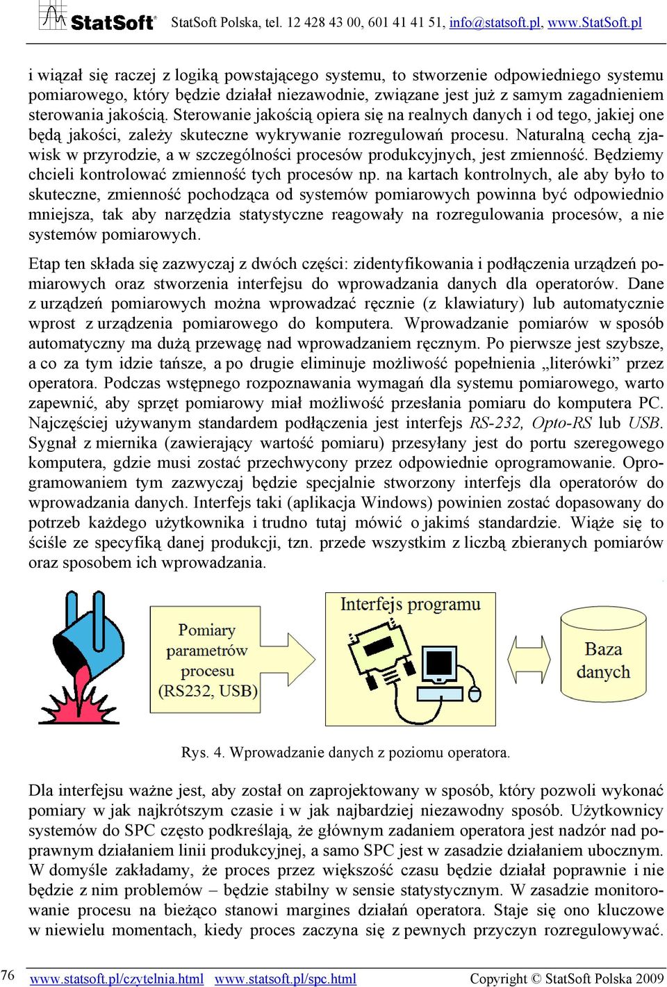 Naturalną cechą zjawisk w przyrodzie, a w szczególności procesów produkcyjnych, jest zmienność. Będziemy chcieli kontrolować zmienność tych procesów np.