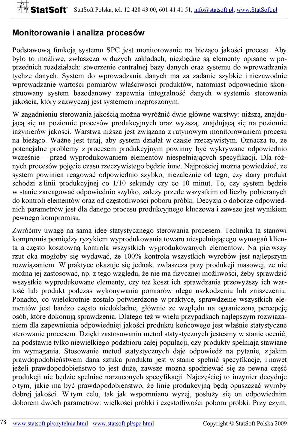 System do wprowadzania danych ma za zadanie szybkie i niezawodnie wprowadzanie wartości pomiarów właściwości produktów, natomiast odpowiednio skonstruowany system bazodanowy zapewnia integralność