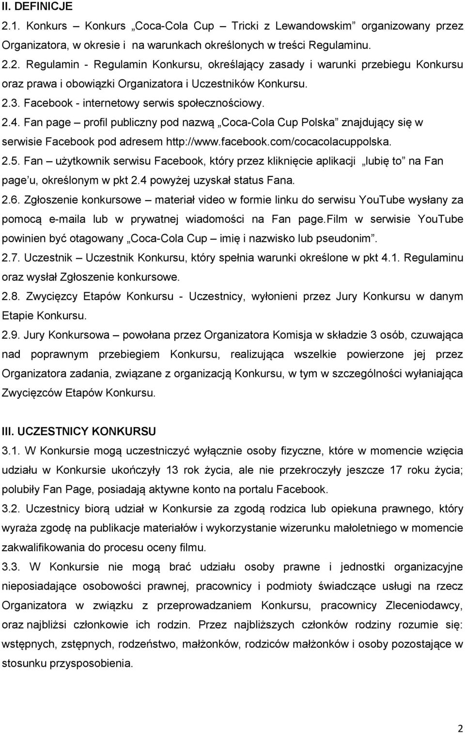 com/cocacolacuppolska. 2.5. Fan użytkownik serwisu Facebook, który przez kliknięcie aplikacji lubię to na Fan page u, określonym w pkt 2.4 powyżej uzyskał status Fana. 2.6.