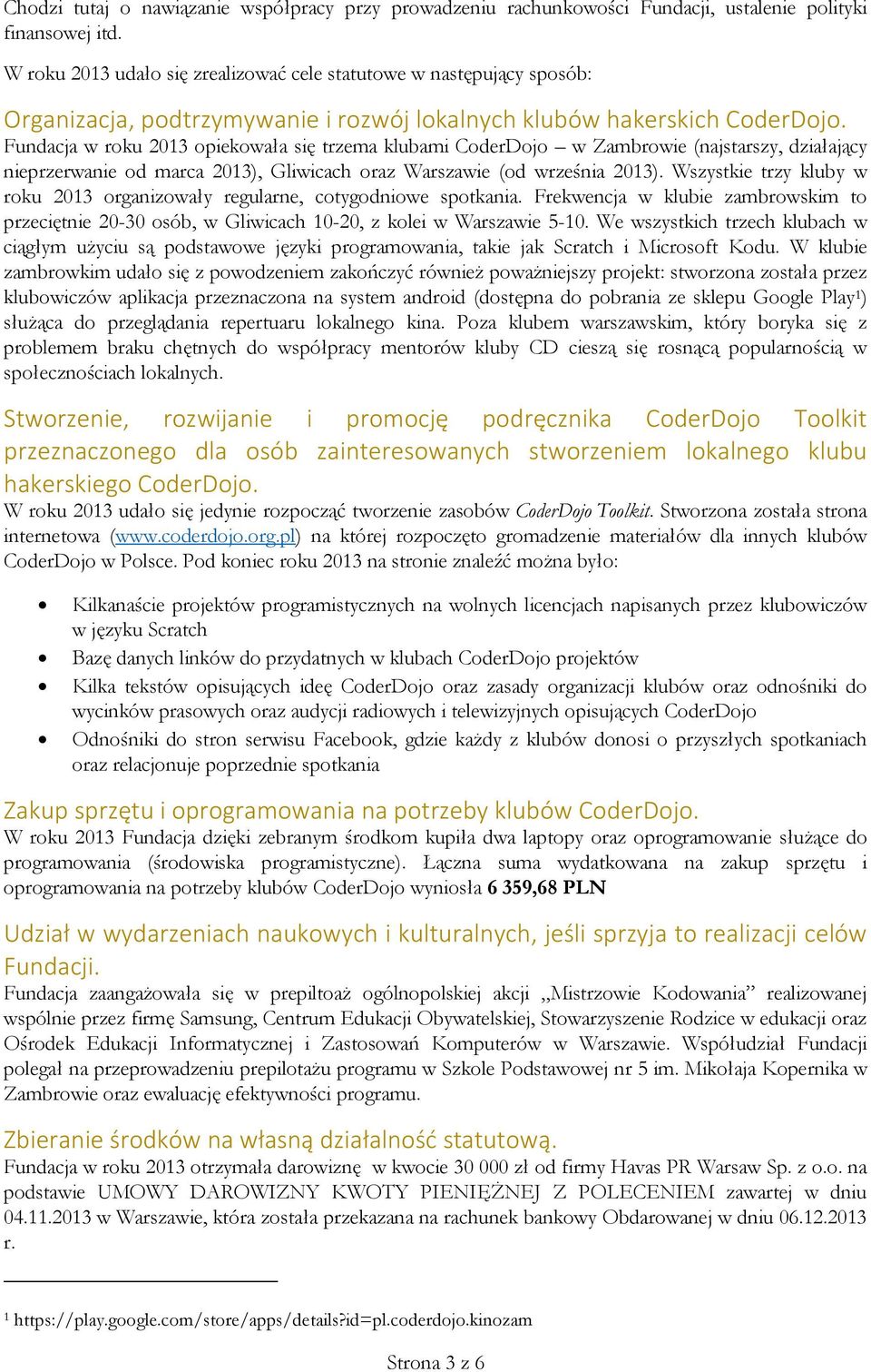 Fundacja w roku 2013 opiekowała się trzema klubami CoderDojo w Zambrowie (najstarszy, działający nieprzerwanie od marca 2013), Gliwicach oraz Warszawie (od września 2013).