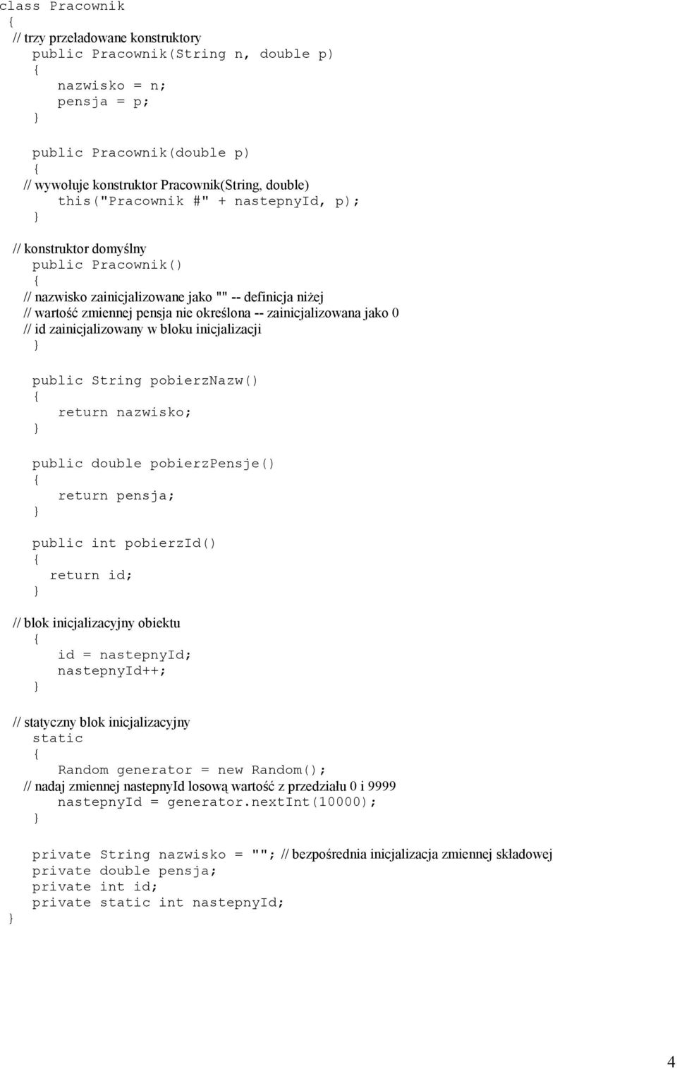 zainicjalizowany w bloku inicjalizacji public String pobierznazw() public int pobierzid() return id; // blok inicjalizacyjny obiektu id = nastepnyid; nastepnyid++; // statyczny blok inicjalizacyjny