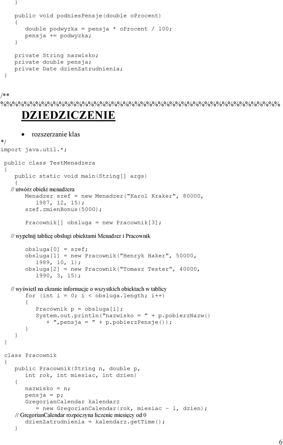 zmienbonus(5000); Pracownik[] obsluga = new Pracownik[3]; // wypełnij tablicę obsługi obiektami Menadzer i Pracownik obsluga[0] = szef; obsluga[1] = new Pracownik("Henryk Haker", 50000, 1989, 10, 1);