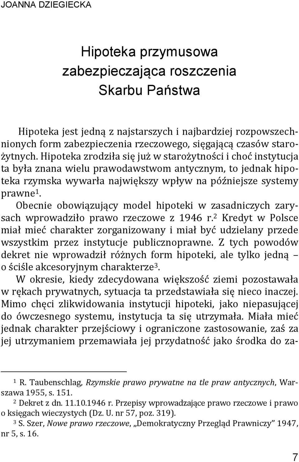 Hipoteka zrodziła się już w starożytności i choć instytucja ta była znana wielu prawodawstwom antycznym, to jednak hipoteka rzymska wywarła największy wpływ na późniejsze systemy prawne 1.