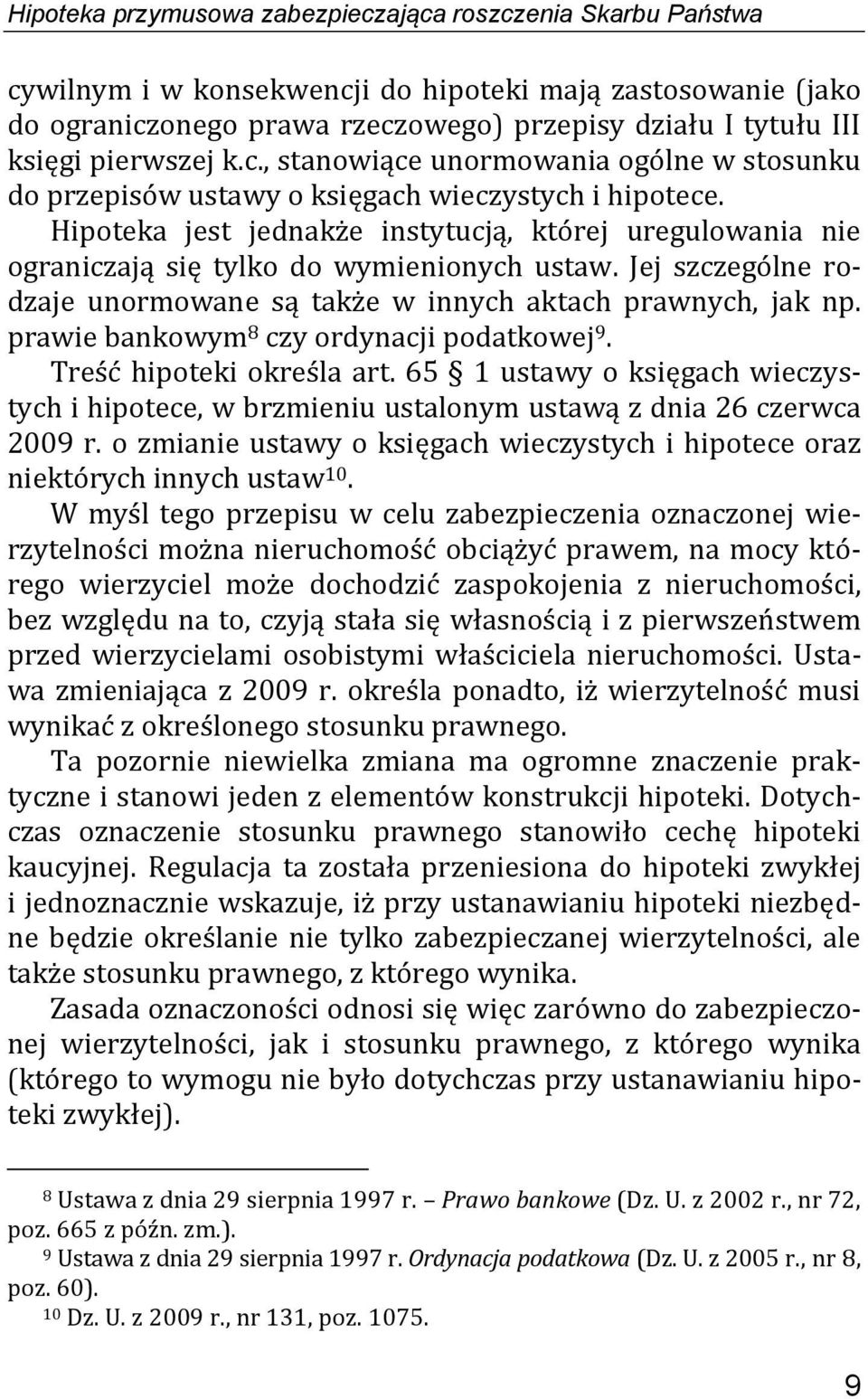 Hipoteka jest jednakże instytucją, której uregulowania nie ograniczają się tylko do wymienionych ustaw. Jej szczególne rodzaje unormowane są także w innych aktach prawnych, jak np.