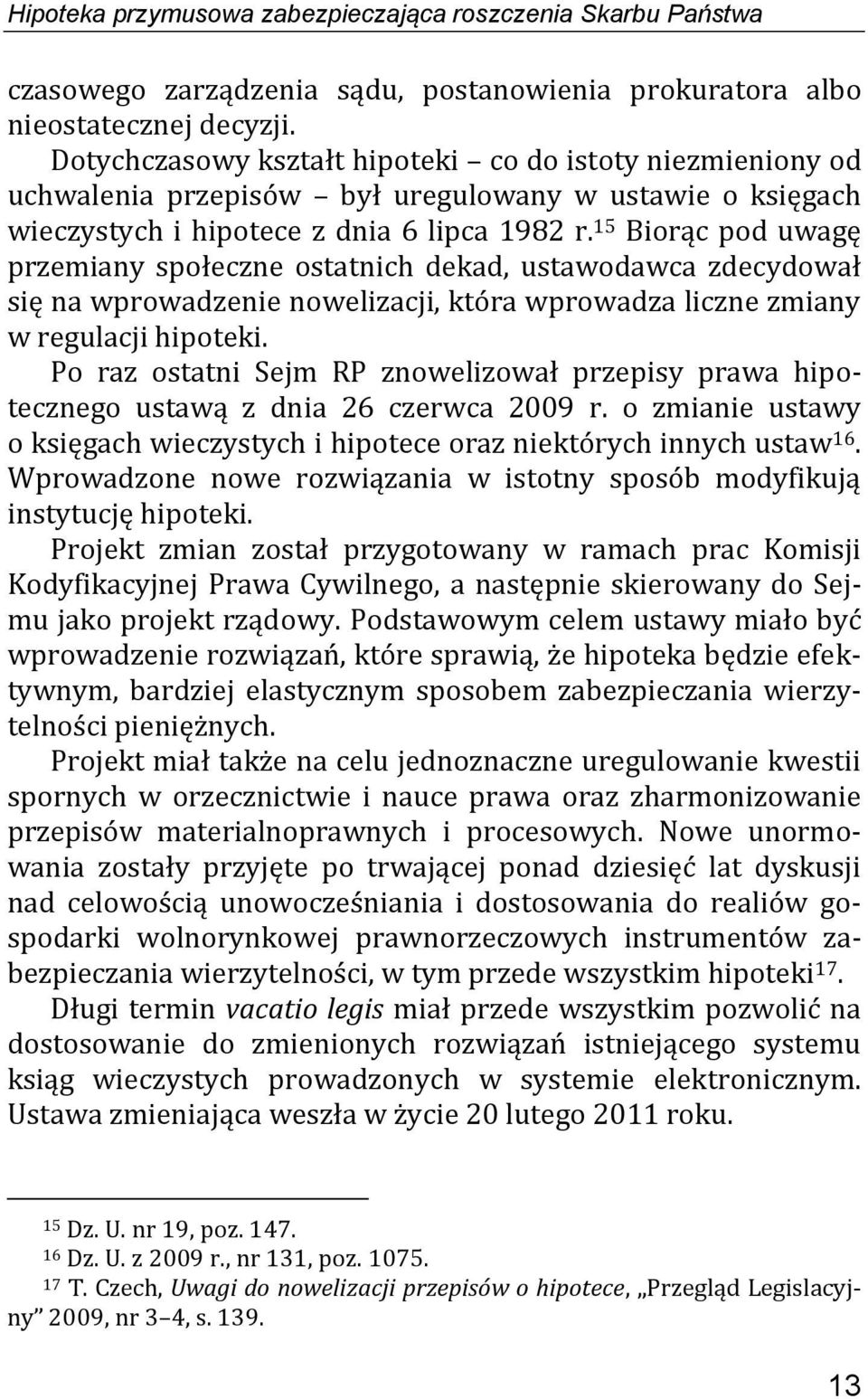 15 Biorąc pod uwagę przemiany społeczne ostatnich dekad, ustawodawca zdecydował się na wprowadzenie nowelizacji, która wprowadza liczne zmiany w regulacji hipoteki.