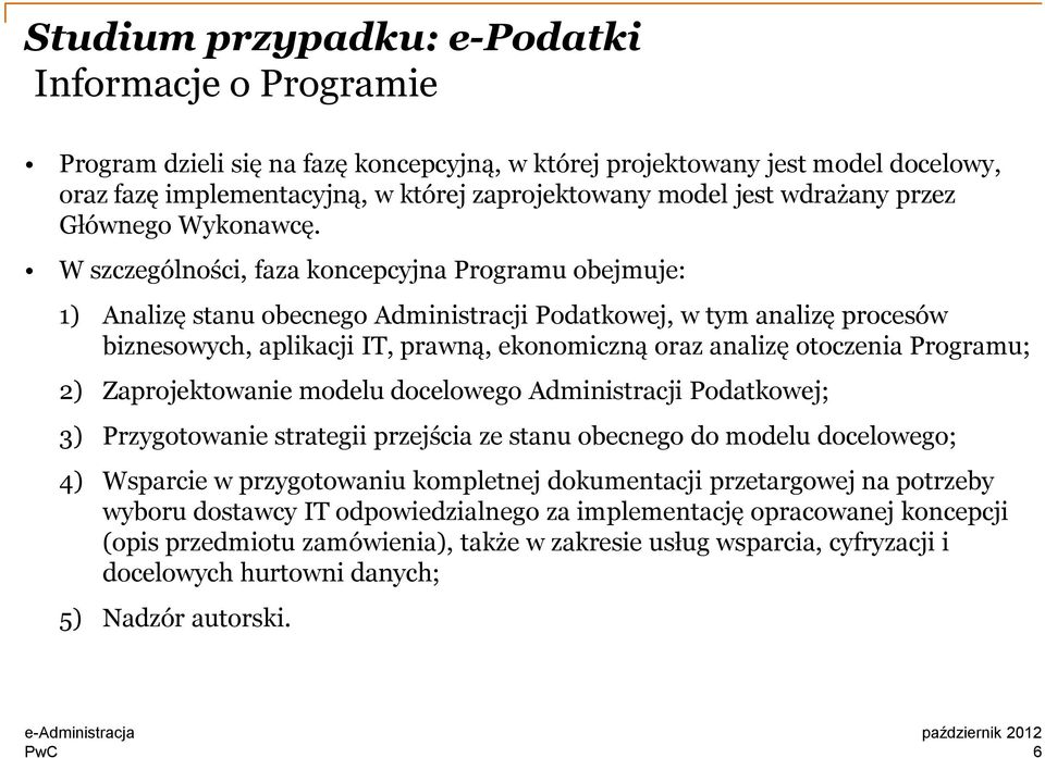 W szczególności, faza koncepcyjna Programu obejmuje: 1) Analizę stanu obecnego Administracji Podatkowej, w tym analizę procesów biznesowych, aplikacji IT, prawną, ekonomiczną oraz analizę otoczenia