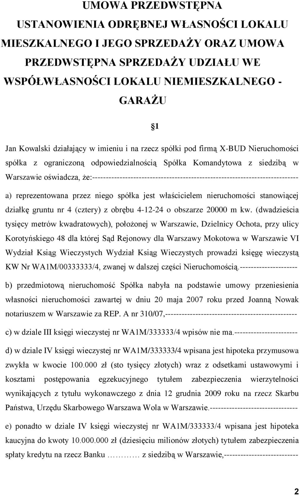 że:--------------------------------------------------------------------------- a) reprezentowana przez niego spółka jest właścicielem nieruchomości stanowiącej działkę gruntu nr 4 (cztery) z obrębu
