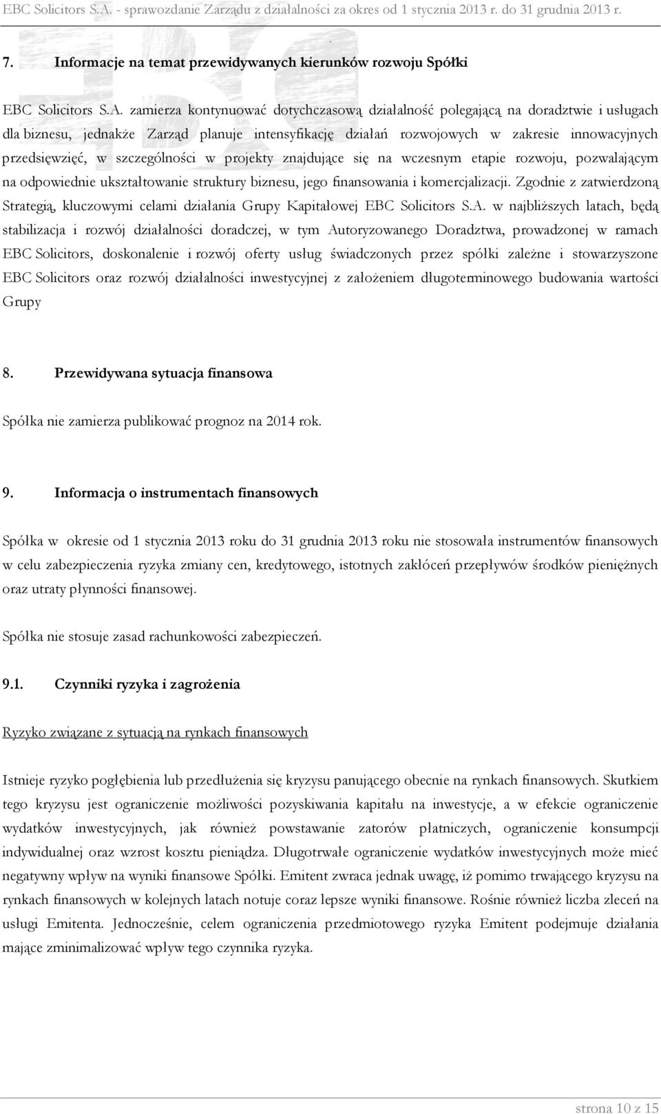 szczególności w projekty znajdujące się na wczesnym etapie rozwoju, pozwalającym na odpowiednie ukształtowanie struktury biznesu, jego finansowania i komercjalizacji Zgodnie z zatwierdzoną Strategią,