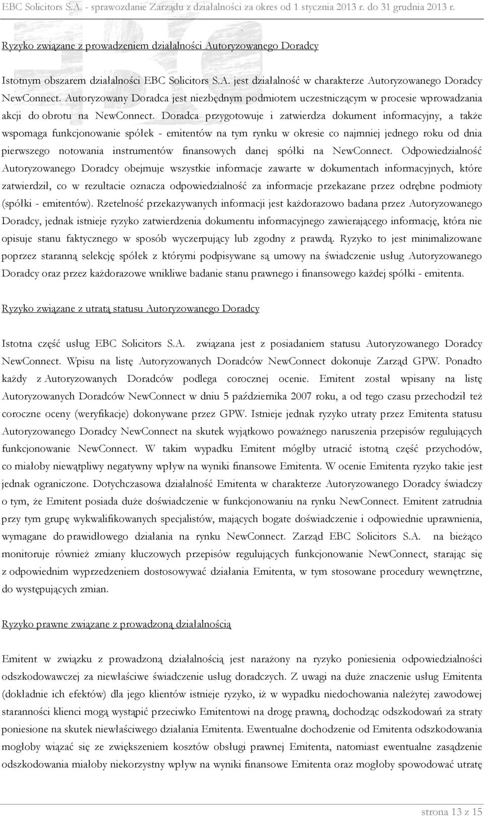 na NewConnect Doradca przygotowuje i zatwierdza dokument informacyjny, a także wspomaga funkcjonowanie spółek - emitentów na tym rynku w okresie co najmniej jednego roku od dnia pierwszego notowania