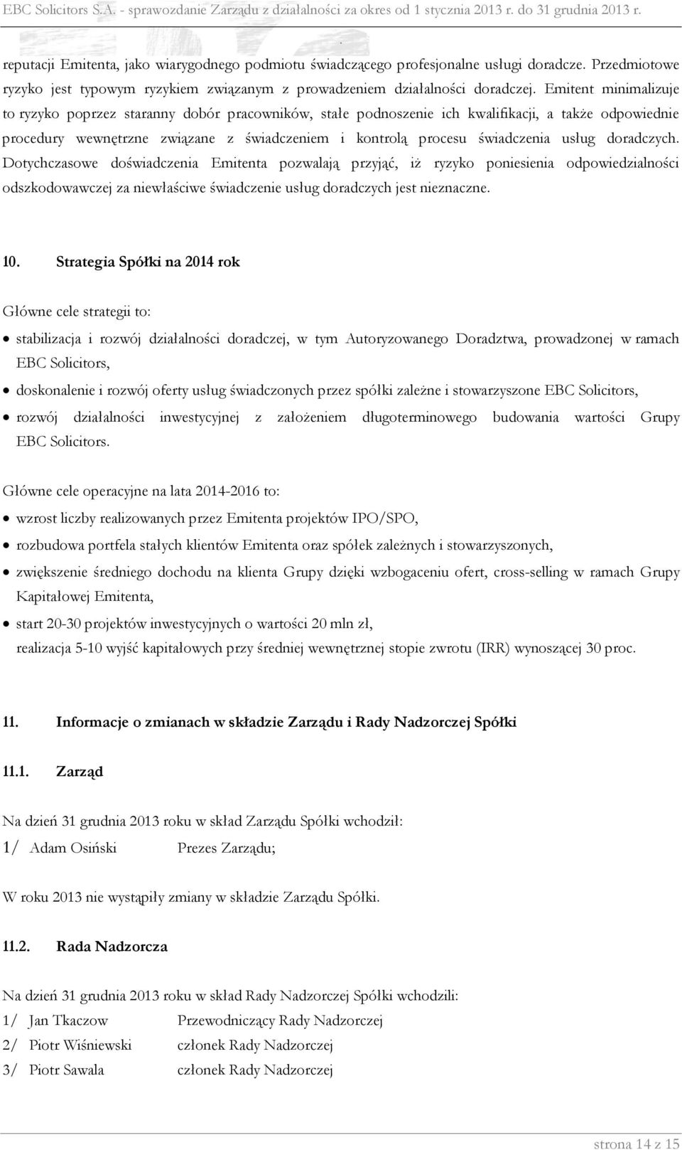 także odpowiednie procedury wewnętrzne związane z świadczeniem i kontrolą procesu świadczenia usług doradczych Dotychczasowe doświadczenia Emitenta pozwalają przyjąć, iż ryzyko poniesienia