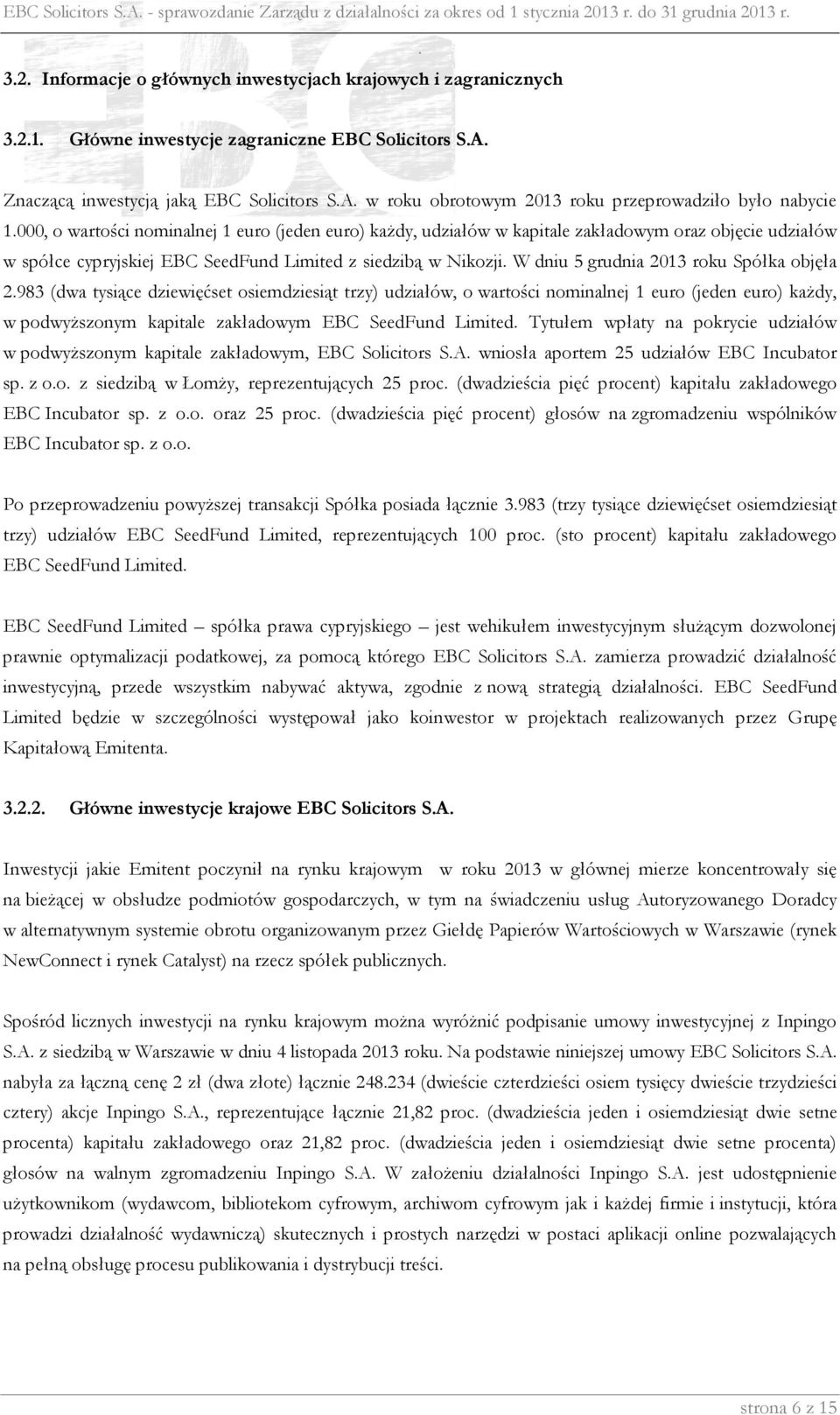 kapitale zakładowym oraz objęcie udziałów w spółce cypryjskiej EBC SeedFund Limited z siedzibą w Nikozji W dniu 5 grudnia 2013 roku Spółka objęła 2983 (dwa tysiące dziewięćset osiemdziesiąt trzy)