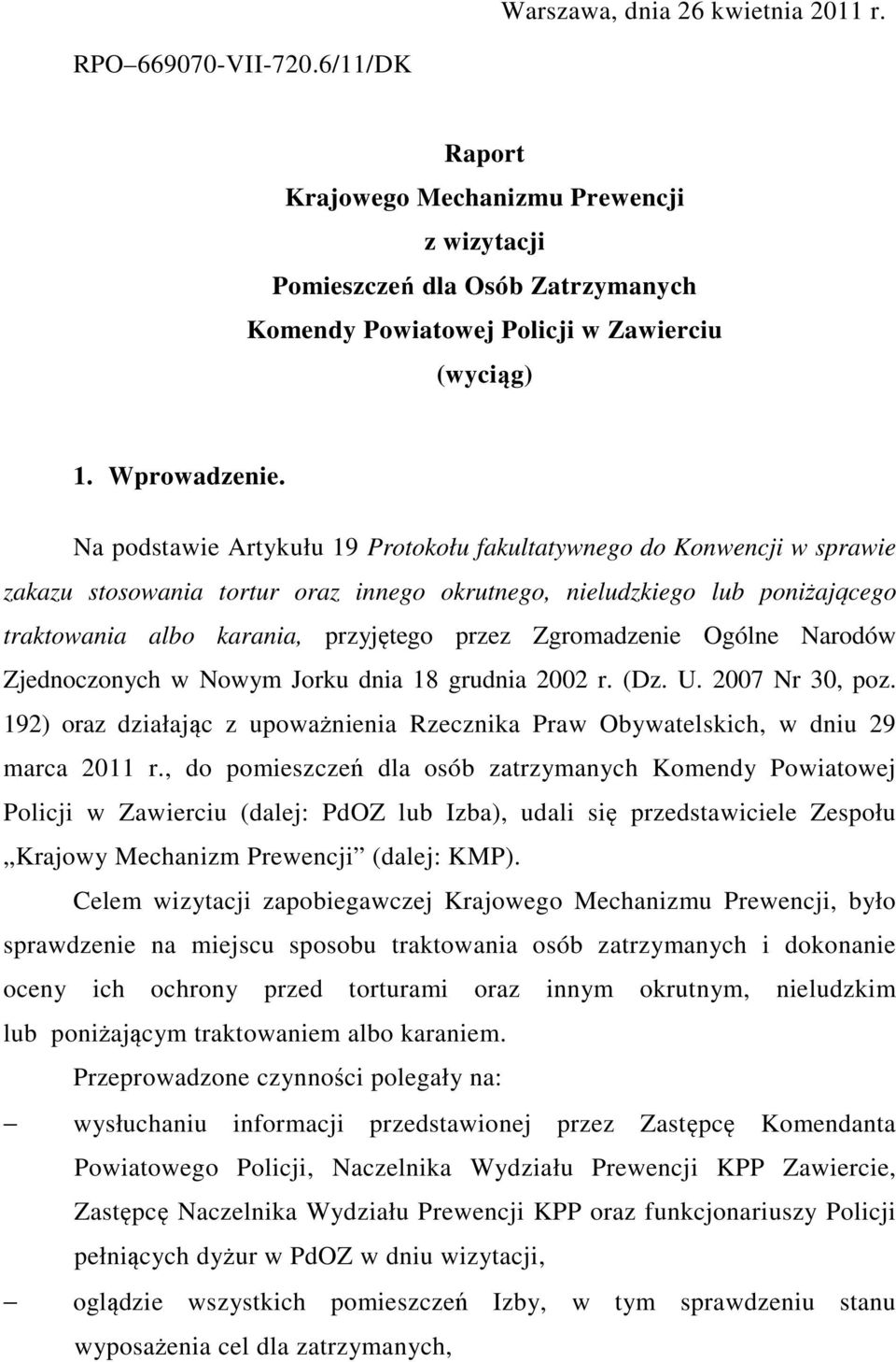 Na podstawie Artykułu 19 Protokołu fakultatywnego do Konwencji w sprawie zakazu stosowania tortur oraz innego okrutnego, nieludzkiego lub poniżającego traktowania albo karania, przyjętego przez