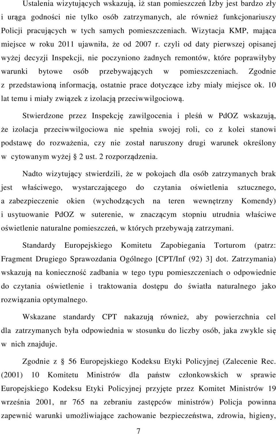 czyli od daty pierwszej opisanej wyżej decyzji Inspekcji, nie poczyniono żadnych remontów, które poprawiłyby warunki bytowe osób przebywających w pomieszczeniach.