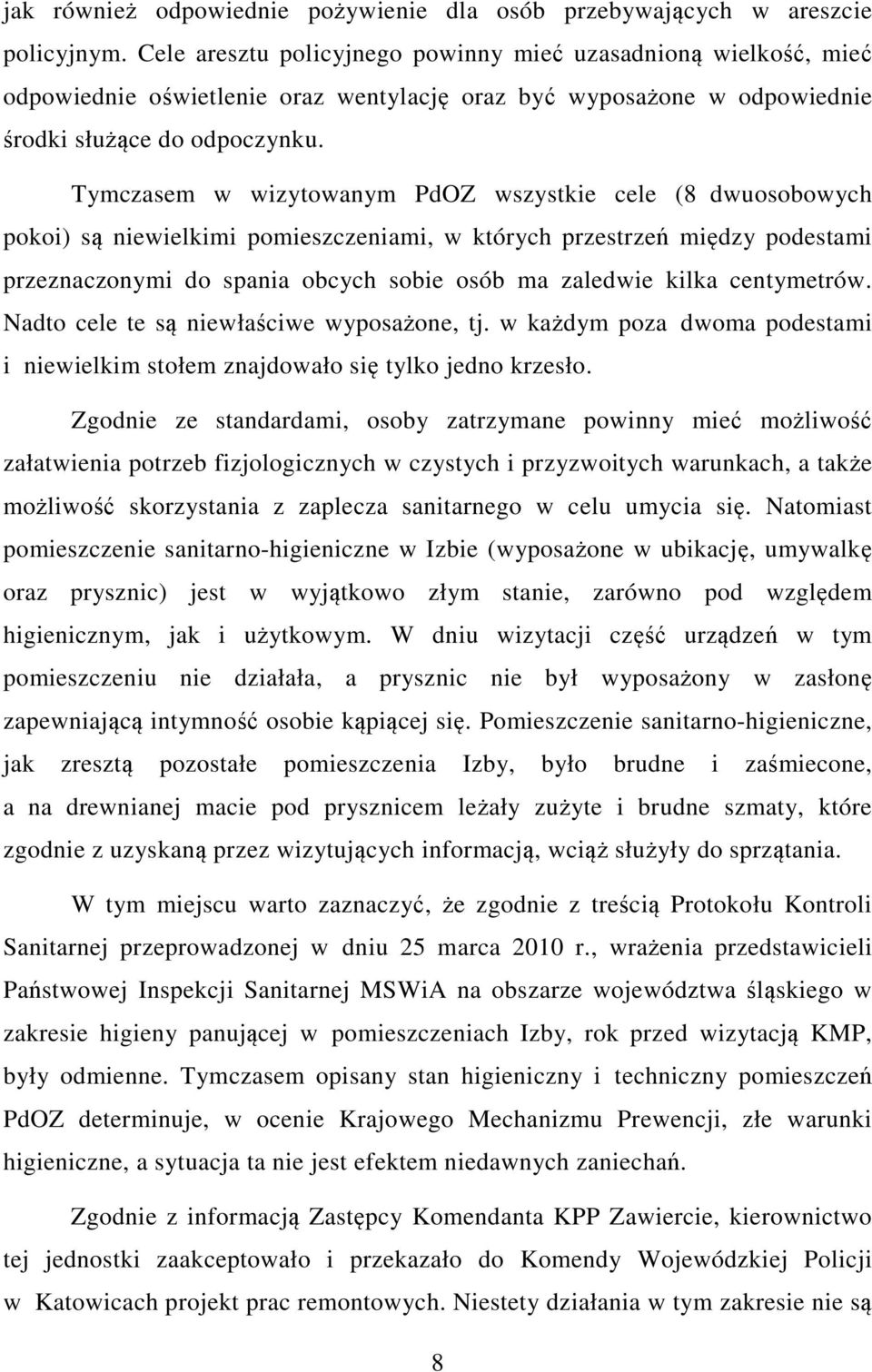 Tymczasem w wizytowanym PdOZ wszystkie cele (8 dwuosobowych pokoi) są niewielkimi pomieszczeniami, w których przestrzeń między podestami przeznaczonymi do spania obcych sobie osób ma zaledwie kilka