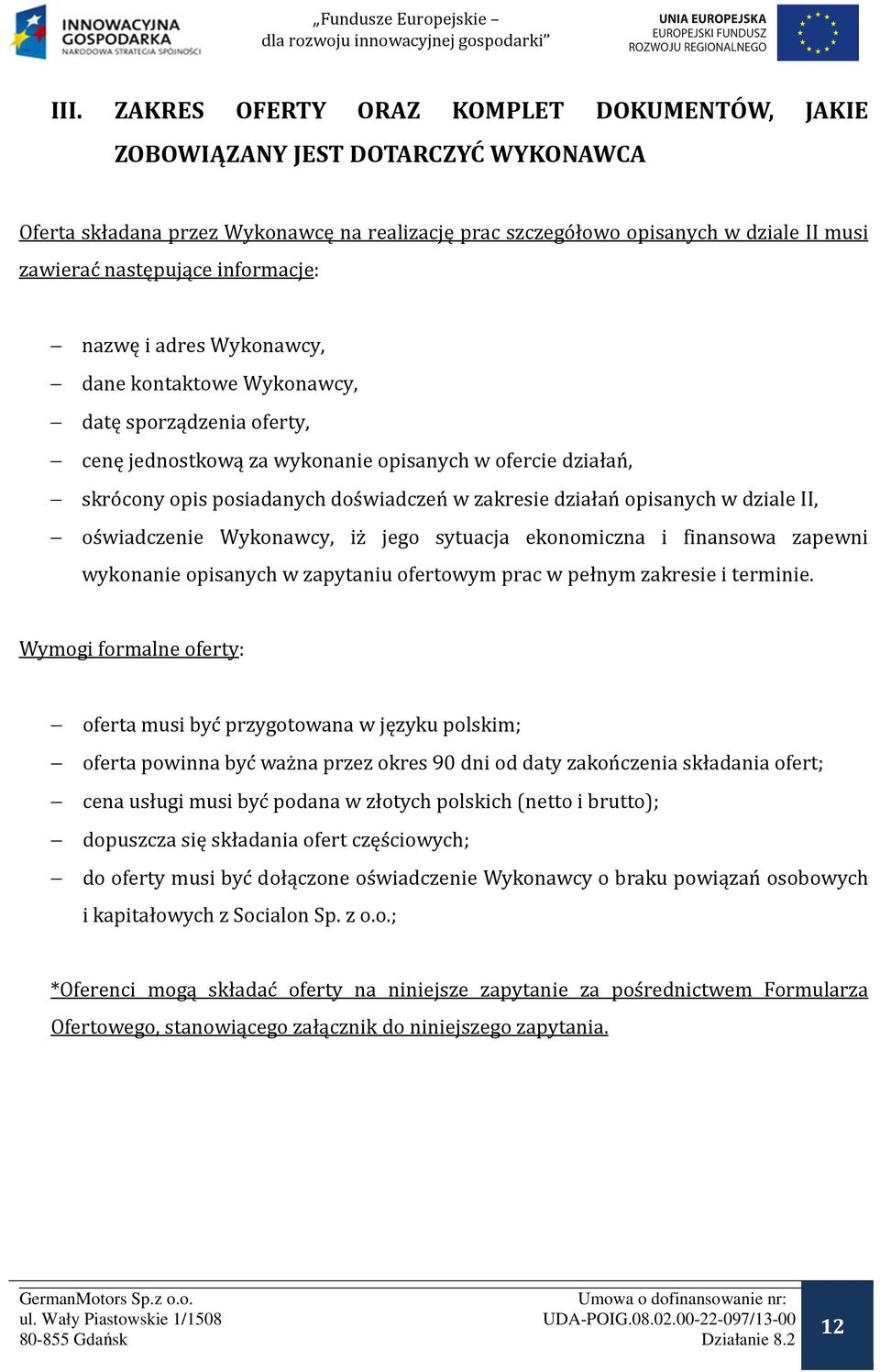 działań opisanych w dziale II, oświadczenie Wykonawcy, iż jego sytuacja ekonomiczna i finansowa zapewni wykonanie opisanych w zapytaniu ofertowym prac w pełnym zakresie i terminie.