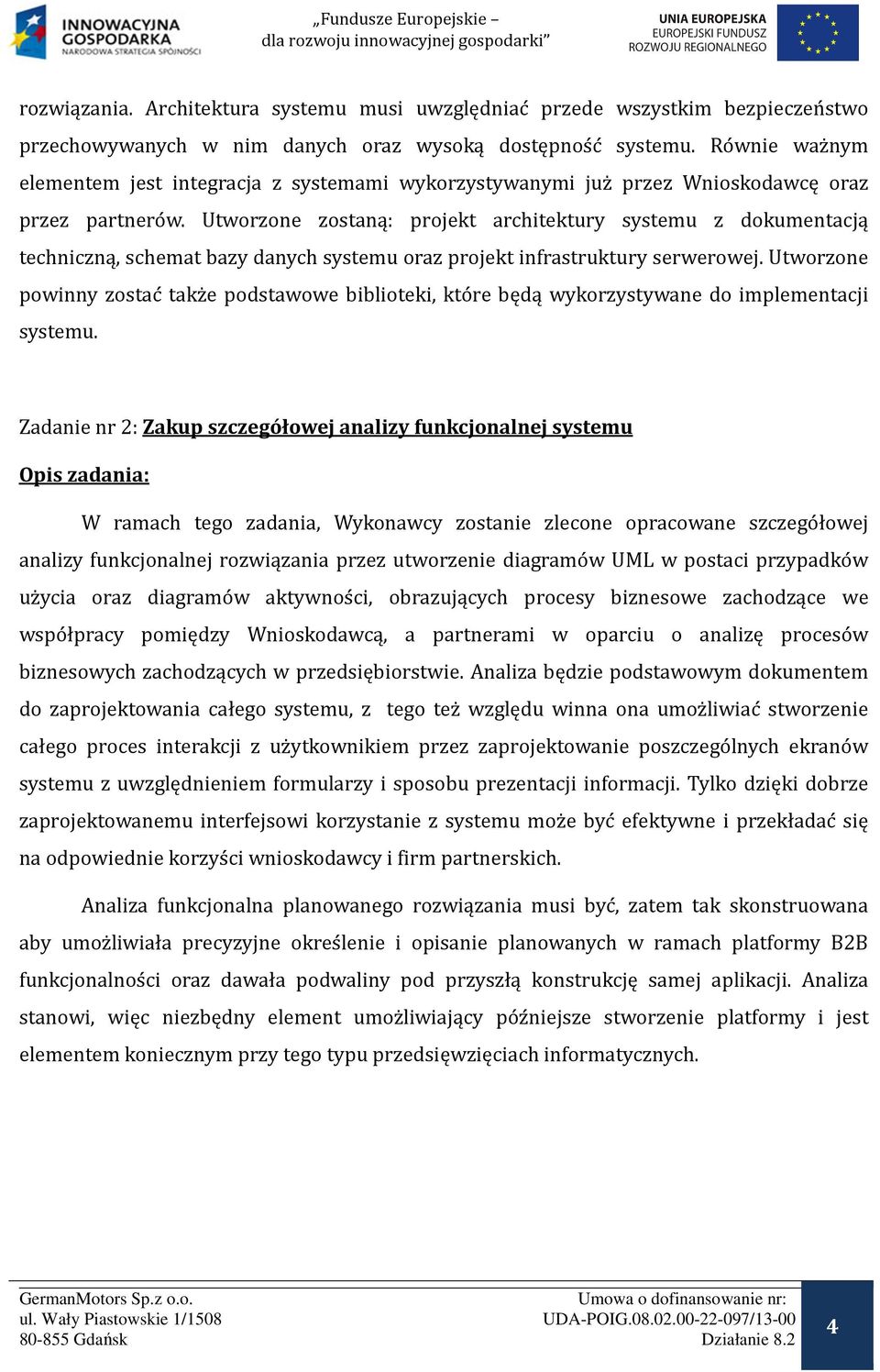 Utworzone zostaną: projekt architektury systemu z dokumentacją techniczną, schemat bazy danych systemu oraz projekt infrastruktury serwerowej.