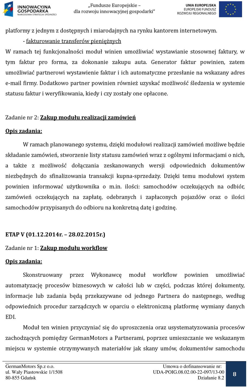 Generator faktur powinien, zatem umoz liwiac partnerowi wystawienie faktur i ich automatyczne przesłanie na wskazany adres e-mail firmy.