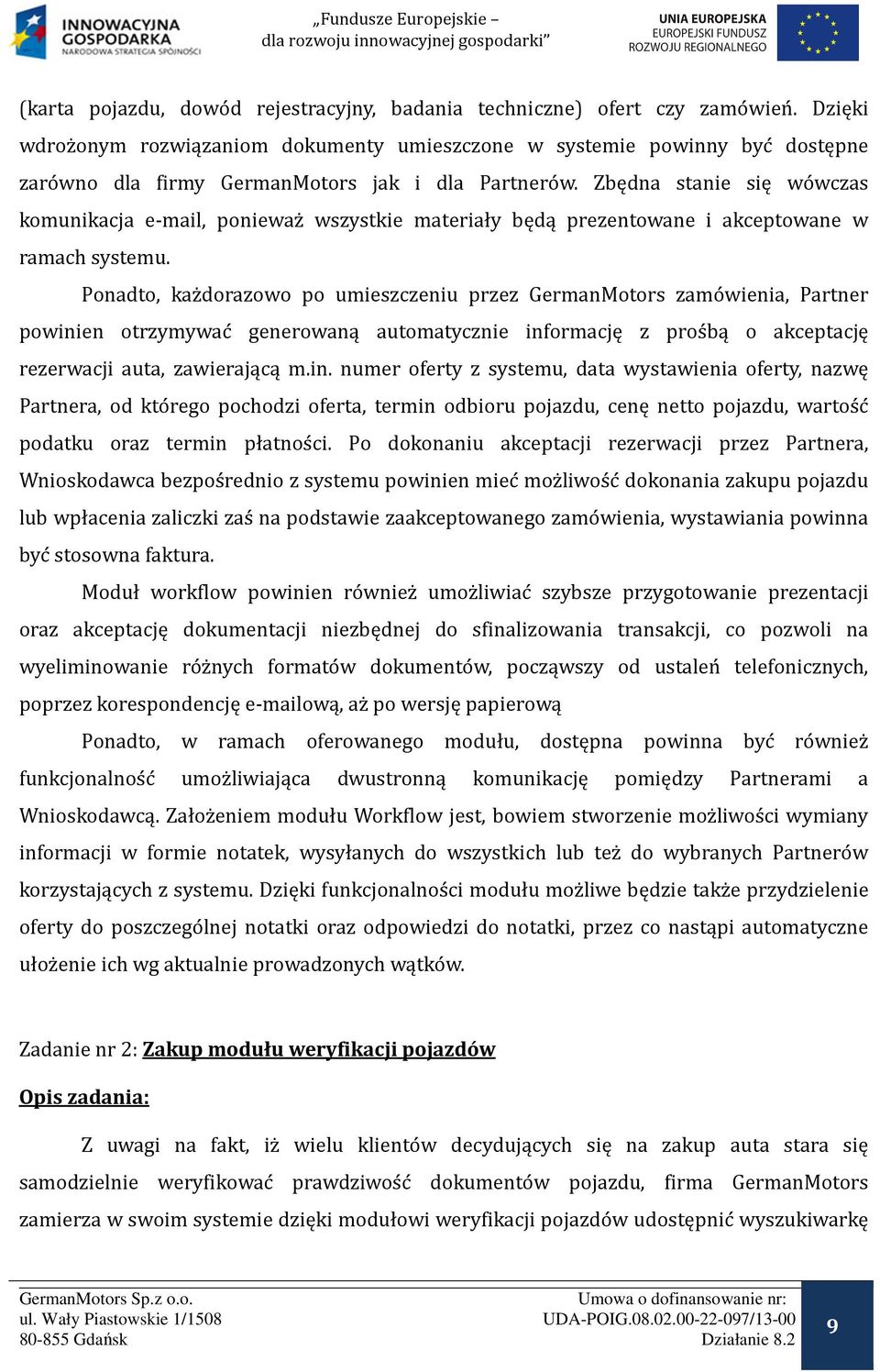 Zbędna stanie się wo wczas komunikacja e-mail, poniewaz wszystkie materiały będą prezentowane i akceptowane w ramach systemu.