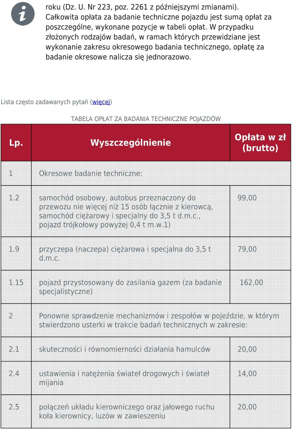 Lista często zadawanych pytań (więcej) TABELA OPŁAT ZA BADANIA TECHNICZNE POJAZDÓW Lp. Wyszczególnienie Opłata w zł (brutto) 1 Okresowe badanie techniczne: 1.