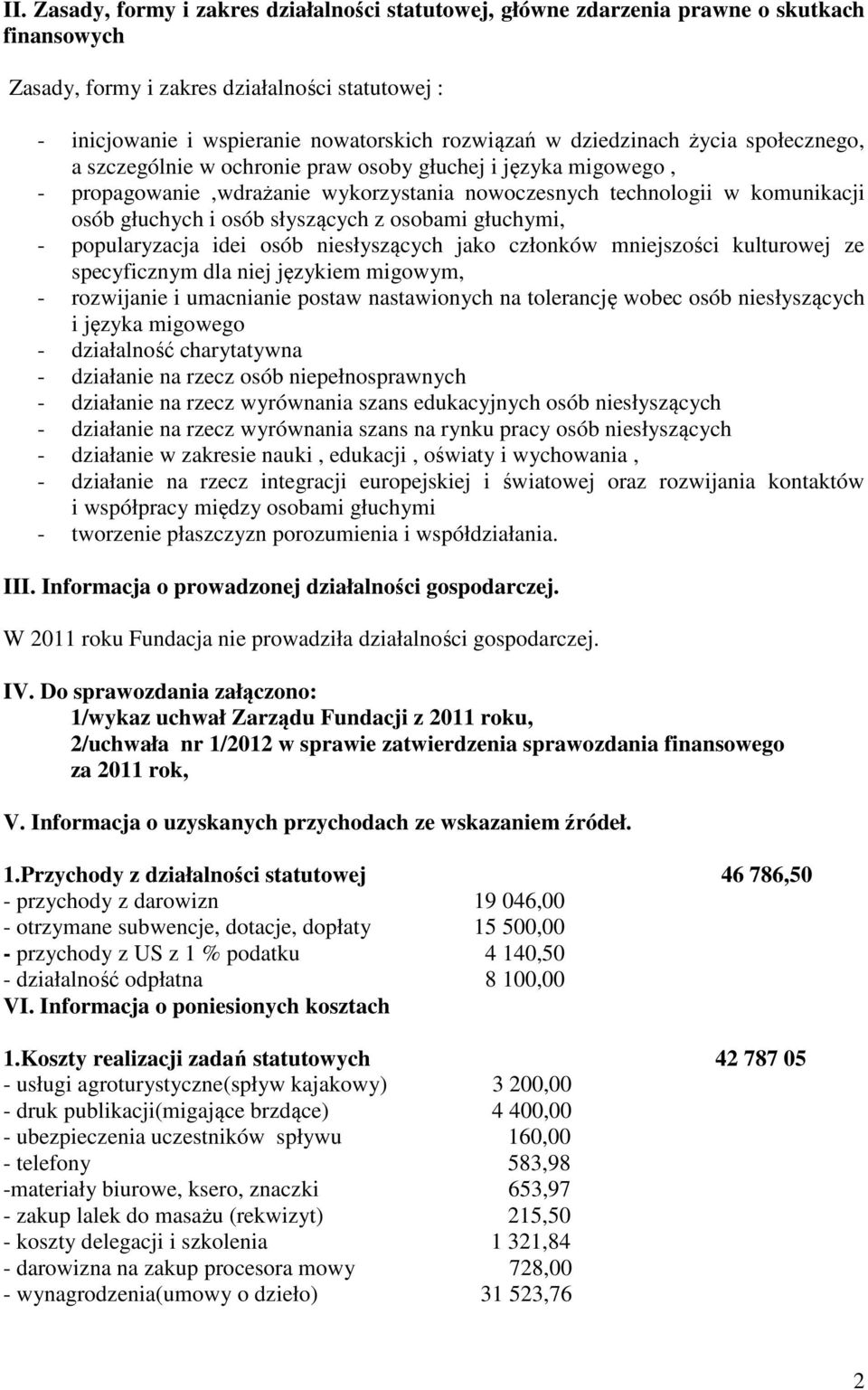 słyszących z osobami głuchymi, - popularyzacja idei osób niesłyszących jako członków mniejszości kulturowej ze specyficznym dla niej językiem migowym, - rozwijanie i umacnianie postaw nastawionych na