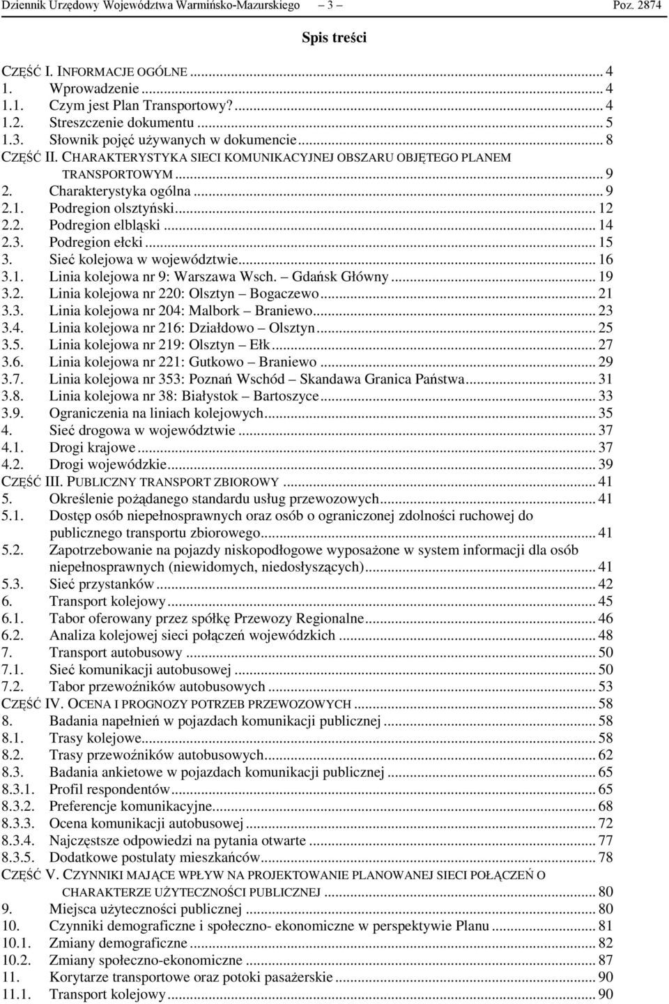 .. 12 2.2. Podregion elbląski... 14 2.3. Podregion ełcki... 15 3. Sieć kolejowa w województwie... 16 3.1. Linia kolejowa nr 9: Warszawa Wsch. Gdańsk Główny... 19 3.2. Linia kolejowa nr 220: Olsztyn Bogaczewo.