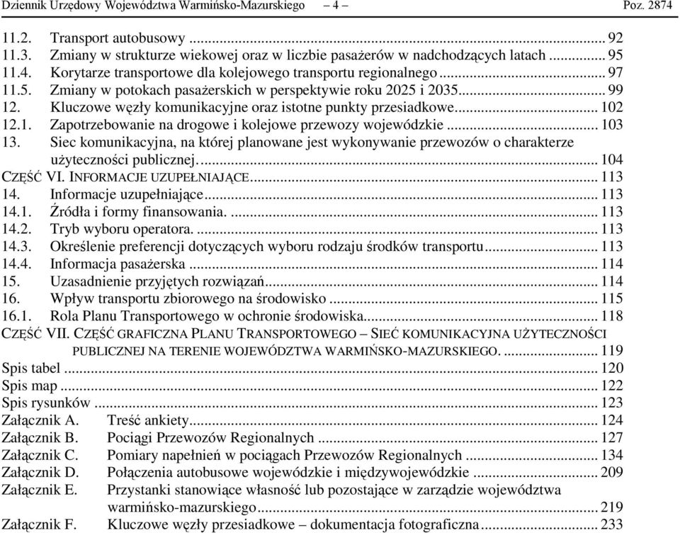 .. 103 13. Siec komunikacyjna, na której planowane jest wykonywanie przewozów o charakterze uŝyteczności publicznej... 104 CZĘŚĆ VI. INFORMACJE UZUPEŁNIAJĄCE... 113 14. Informacje uzupełniające.