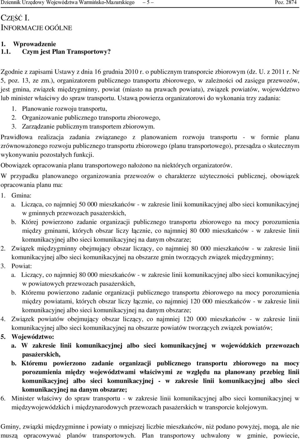 ), organizatorem publicznego transportu zbiorowego, w zaleŝności od zasięgu przewozów, jest gmina, związek międzygminny, powiat (miasto na prawach powiatu), związek powiatów, województwo lub minister