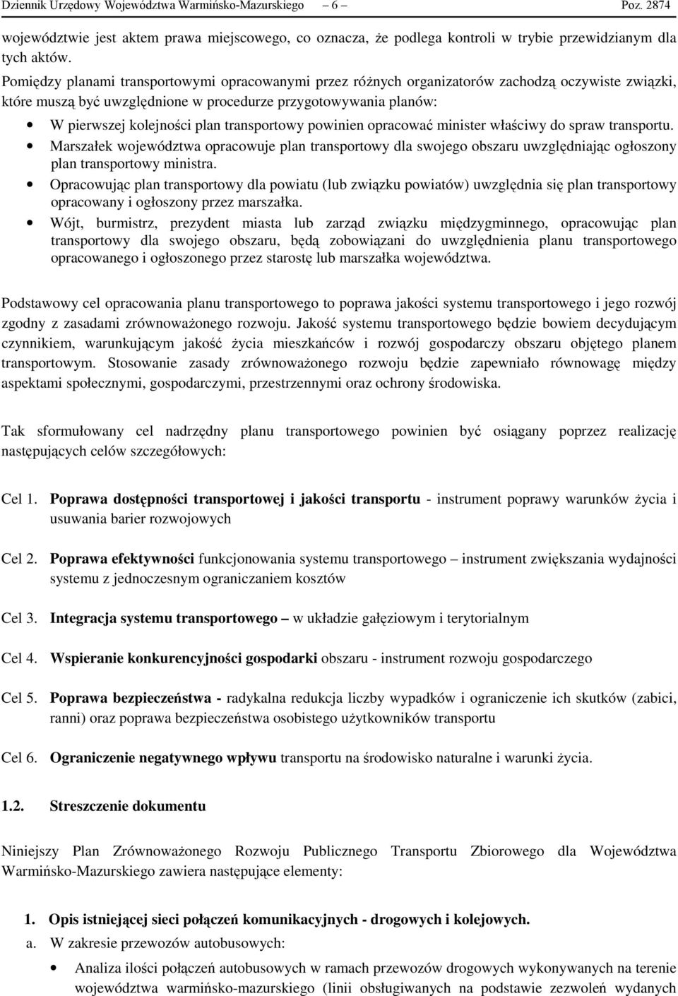 transportowy powinien opracować minister właściwy do spraw transportu. Marszałek województwa opracowuje plan transportowy dla swojego obszaru uwzględniając ogłoszony plan transportowy ministra.