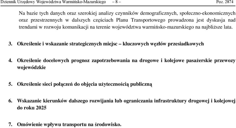 nad trendami w rozwoju komunikacji na terenie województwa warmińsko-mazurskiego na najbliŝsze lata. 3. Określenie i wskazanie strategicznych miejsc kluczowych węzłów przesiadkowych 4.